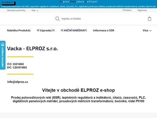 vacka - elproz s.r.o.. ičo: 03574962dič: cz03574962


vítejte v obchodě elproz e-shop
prodej polovodičových relé (ssr), teplotních regulátorů a indikátorů, čitačů, časovačů, plc, digitálních panelových měřidel, proudových měřících transformátorů, bočníků, čidel pt100