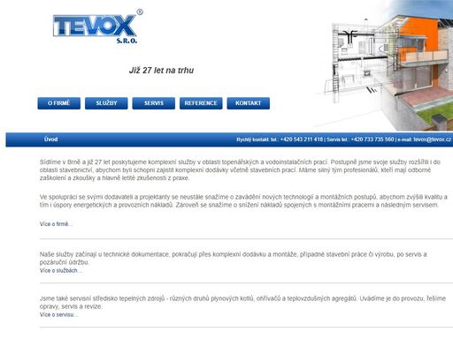 společnost tevox s.r.o. se vyznačuje kvalitní dodávkou stavebních, vodoinstalačních a topenářských služeb, stejně jako plynových kotelen, kotelen na tuhá paliva a dalšími službami. kromě toho nabízí rekonstrukce kotelen, plynoinstalace či služby v oblasti vzduchotechniky.