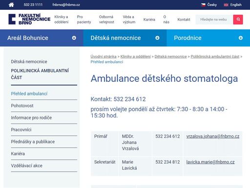 kontakt: 532 234 612

prosím volejte pondělí až čtvrtek: 7:30 - 8:30 a 14:00 - 15:30 hod.

  


	
		
			
			primář 
			
			
			mddr. johana vrzalová 
			
			
			532 234 612 
			
			
			 
			
		
		
			
			sekretariát 
			
			
			marie lavická 