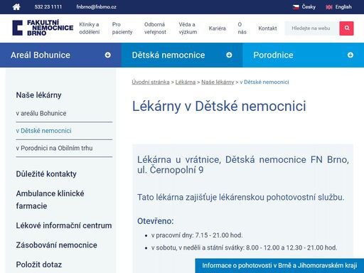   


	
		
			
			lékárna u vrátnice, dětská nemocnice fn brno, ul. černopolní 9

			tato lékárna zajišťuje lékárenskou pohotovostní službu. 
			 

			otevřeno:

			
				v pracovní dny: 7.15 - 21.00 hod.
				v sobotu, v neděli a státní svátky: 8.00 - 12.00 a 12.30 - 21.00 hod. 
			

