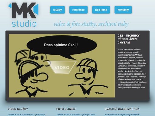 vyrábíme výukové (naučné) videopořady, technické video a dokumenty, dále se zabýváme především fotografickou tvorbou a kvalitním (galerijním) zpracováním fotografií.