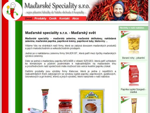 naše firma maďarské speciality s.r.o. se zabývá dovozem 
maďarských zeleninových a jiných produktů a jejich maloobchodním a velkoobchodním 
prodejem.