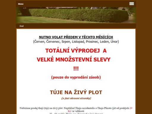túja, thuja na živý plot, túje smaragd, smrk, borovice, plicata, raketa, hnojivo, buxus,...thuje na živé ploty jako možnost zvelebit si zahradu, či za účelem většího soukromí, jež živý plot umožňuje bez ohledu na sousedské vztahy. výšku a tvar živého plotu či jednotlivých okrasných stromků si každý určuje sám, podle toho jak stromky stříhá do příslušné výšky a tvarů. nabízíme návod jak o thuje pečovat, aby dělaly jenom radost a zároveň v opravdu přijatelných cenách......