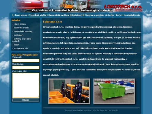 firemní stránky společnosti lokotech s.r.o - firma lokotech s.r.o. je firma, jejíž činnost se zaměřuje na efektivní využití a vytěžování techniky pro komunální služby. firma sama disponuje výrobní jednotkou, kde vyrábí a montuje pro sebe a pro své zákazníky zařízení podle konkrétních potřeb.