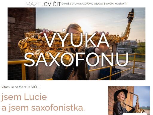 vítám tě na mazej cvičit, jsem lucie a jsem saxofonistka. pomáhám každému, kdo se chce naučit hrát na saxofon a splnit si tak svůj sen.