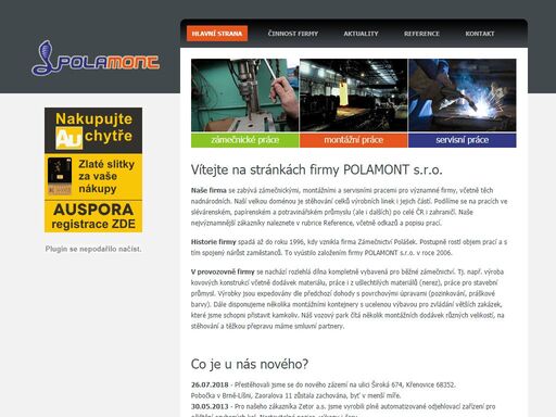 vítejte na stránkách firmy polamont s.r.o. naše firma se zabývá zámečnickými, montážními a servisními pracemi pro významné firmy, včetně těch nadnárodních. naší velkou doménou je stěhování celků výrobních linek i jejich částí. podílíme se na pracích ve slévárenském, papírenském a potravinářském průmyslu (ale i dalších) po celé čr i zahraničí. naše nejvýznamnější zákazníky naleznete v