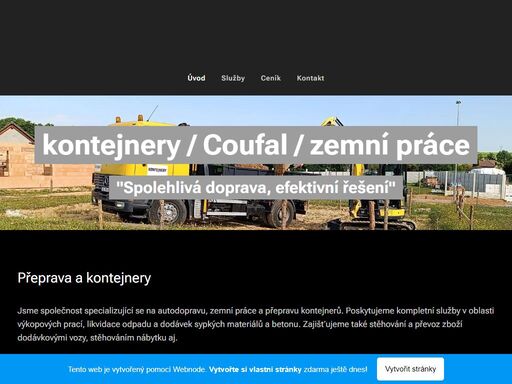 jsme společnost specializující se na autodopravu, zemní práce a přepravu kontejnerů. poskytujeme kompletní služby v oblasti výkopových prací, likvidace odpadu a dodávek sypkých materiálů a betonu. zajišťujeme také stěhování a převoz zboží dodávkovými vozy, stěhováním nábytku aj.