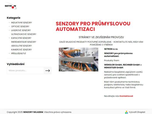 senzory pro průmyslovou automatizaci. stránky ve zkušebním provozu 
další skladové produkty postupně doplňujeme - kontaktujte nás, rádi vám pomůžeme s výběrem


setron s.r.o.
senzory pro průmyslovou automatizaci.
produkty firem 
wenglor gmbh, rechner gmbh a hengstler gmbh.
nabízíme bezplatné zapůjčení vzorků…