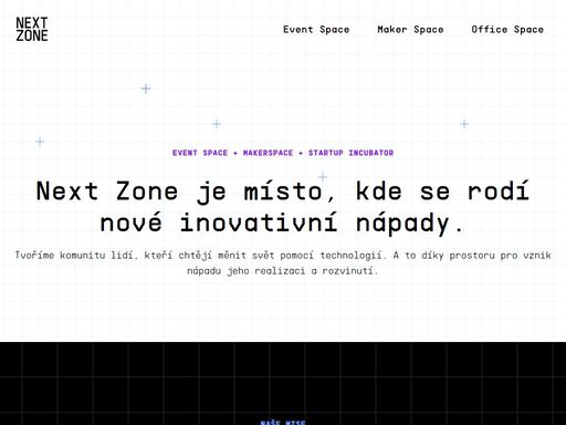 next zone je místo, kde se rodí nové inovativní nápady. tvoříme komunitu lidí, kteří chtějí měnit svět pomocí technologií. a to díky prostoru pro vznik nápadu jeho realizaci a rozvinutí.