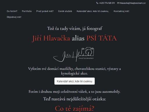    
   
   
   
tož ťa tady vítám, já fotograf   
jiří hlavačka alias psí táta   
   
vyfotím tvé domácí mazlíčky, chovatelskou stanici, výstavy a...
