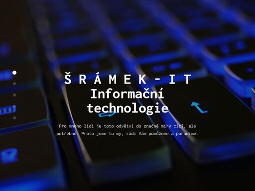 daniel šrámek | š r á m e k  -  i t  | informační technologie - správá počítačových sítí a systémů, správa výpočetní techniky a serverů, tvorba webových stránek, poradenství v oblasti it . . .