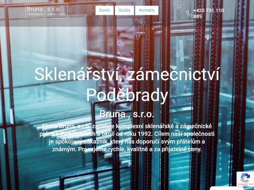 sklenářství poděbrady. sháníte sklenáře nebo stavebního zámečníka? obraťte se na sklenářství a zámečnictví bruna, s.r.o. v poděbradech. naše služby: zasklívání, broušení, řezání, vrtání skla, montáž vrat, mříží, kování atd.
