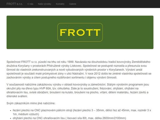 společnost frott s.r.o. se specializuje na výrobu okružních pil na dřevo typu hvp 60a, tzv. cirkulárky. na zakázku vyrábíme kovové palety (pro automobilový průmysl apod.), různé druhy plechových skříní rozvaděčů, manipulační a skladovací techniku.