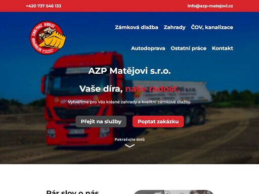 nabízíme komplexní služby v oblasti autodopravy, zahradních úprav a pokládky zámkové dlažby v liberci, jablonci a okolí. zajistíme dovoz sypkých materiálů, přistavení kontejnerů, stěhování strojů a další. vytvoříme dokonalou zahradu od terénních úprav po údržbu trávníků. specializujeme se na pokládku zámkové dlažby včetně přípravy terénu. profesionální přístup a individuální řešení na míru pro každého zákazníka.