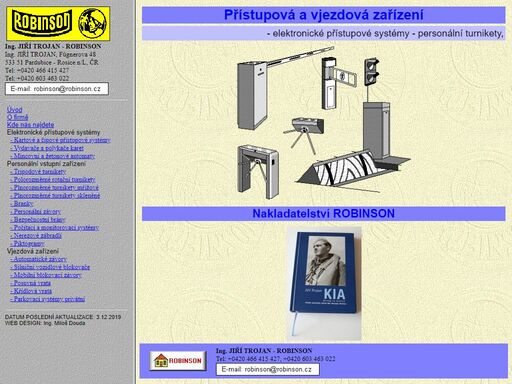 ing. jiří trojan - robinson: přístupová a vjezdová zařízení,
elektronické přístupové systémy, personální turnikety, branky, závory, bezpečnostní
brány, vozidlové závory, protiteroristické silniční blokovače, posuvné brány, křídlová
vrata, elektrické pohony.