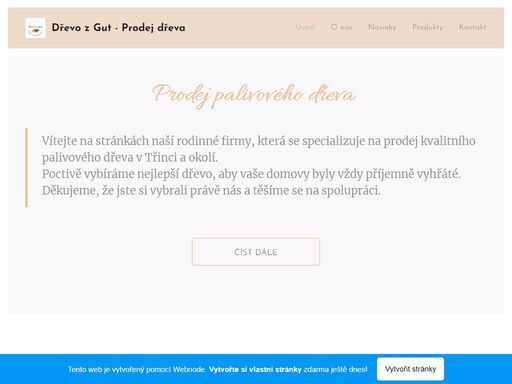 vítejte na stránkách naší rodinné firmy, která se specializuje na prodej kvalitního palivového dřeva v třinci a okolí.  poctivě vybíráme nejlepší dřevo, aby vaše domovy byly vždy příjemně vyhřáté. děkujeme, že jste si vybrali právě nás a těšíme se na spolupráci.