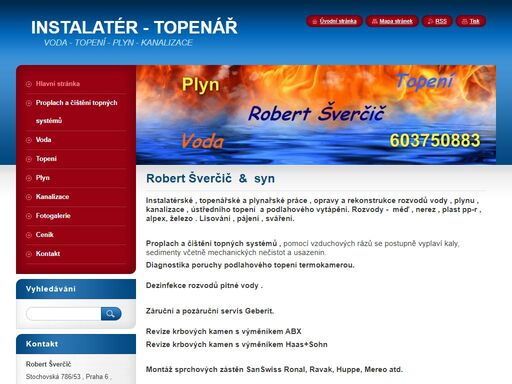 instalatérské a topenářské práce , opravy a rekonstrukce rozvodů vody , kanalizace , ústředního topení  a podlahového topení

drobné opravy baterií , wc , bidetů , pisoárů , podomítkových nádrží ........

výměny bojlerů, kotlů, radiátorů, domácích vodáren, čerpadel, baterií , wc , umyvadel , sprchových koutů , dřezů ,  montáž zařízení na odstranění vodního kamene , kontrola tlaku v expanzních nádobách včetně dotlakování .........

kompletní rekonstrukce koupelen