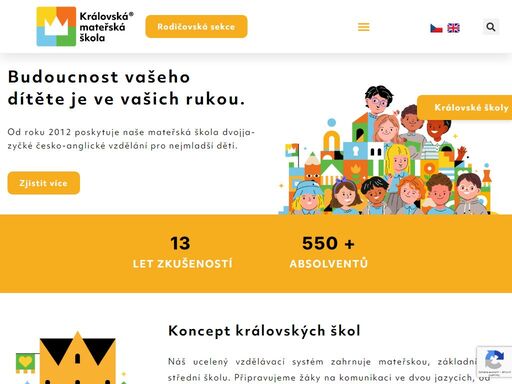 budoucnost vašeho dítěte je ve vašich rukou. od roku 2012 poskytuje naše mateřská škola dvojjazyčké česko-anglické vzdělání pro nejmladší děti. zjistit více 0 let zkušeností 0 + absolventů koncept královských škol náš ucelený vzdělávací systém zahrnuje mateřskou, základní a střední školu. připravujeme žáky na komunikaci ve dvou jazycích, od nejútlejšího věku do dospělosti. systém královských
