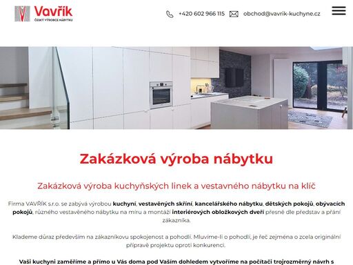 firma vavřík s.r.o. se zabývá výrobou kuchyní, vestavěných skříní, kancelářského nábytku, dětských pokojů, obývacích pokojů, různého vestavěného nábytku na míru a montáží interiérových obložkových dveří přesně dle představ a přání zákazníka.  klademe důraz především na zákazníkovu spokojenost a pohodlí. mluvíme-li o pohodlí, je řeč zejména o zcela originální přípravě projektu oproti konkurenci.
