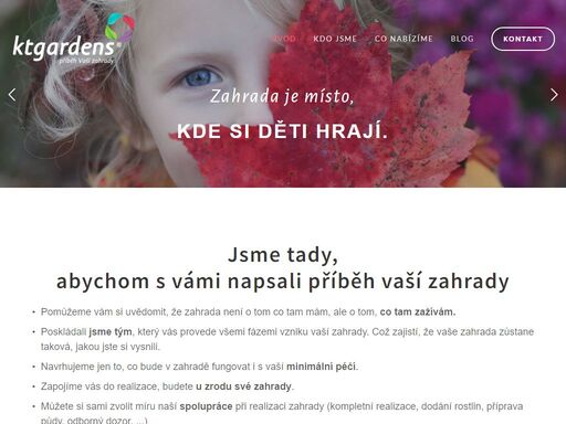 jsme ktgardens, malá rodinná firma z kopřivnice. děláme lidi šťastnější 
díky tomu, že mají krásné místo, které je obohacuje. pomůžeme vám napsat 
příběh vaší zahrady. zjistíte, že zahrada je o prožitku. zahradu vám 
navrhneme, spolu s vámi zrealizujeme a naučíme vás o ni pečovat.