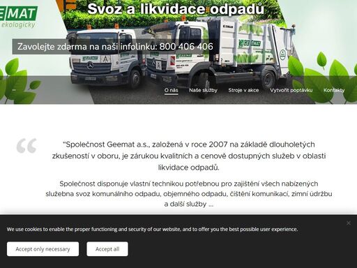 společnost geemat a.s., založená v roce 2007 na základě dlouholetých zkušeností v oboru, je zárukou kvalitních a cenově dostupných služeb v oblasti likvidace odpadů.společnost disponuje vlastní technikou potřebnou pro zajištění všech nabízených služebna svoz komunálního odpadu, objemného odpadu, čištění komunikací, zimní údržbu a další služby ...