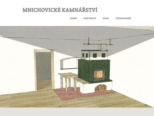  naše firma, mnichovické kamnářství, vám nabízí kvalifikovaný servis, poradenství, stavbu a rekonstrukci akumulačních kamen, akumulačních krbů,teplovzdušných krbů,venkovních krbů,plynových krbů, kachlových sporáku a pecí. též dodání a montáž krbových kamen včetně doplňků a veškerého kamnářského materiálu.