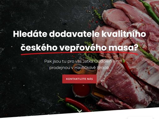 hledáte dodavatele kvalitního české vepřového masa? pak jsou tu pro vás jatka oudoleň s prodejnou v havlíčkově brodě. již od roku 1995 se zabýváme výrobou a prodejem vepřového masa. v našich jatkách zpracováváme pouze maso z českých chovů prasat. díky tomu je naše maso vždy kvalitní a čerstvé.