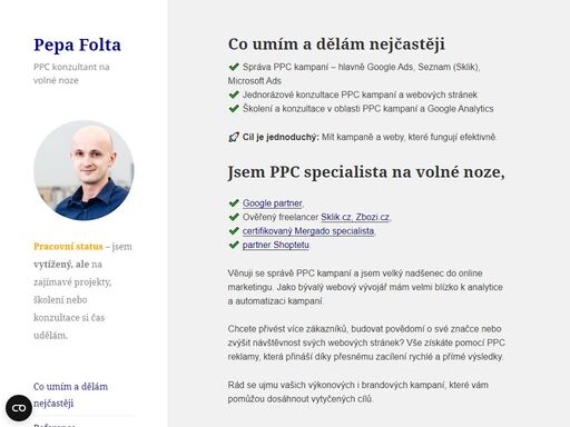 jsem především ppc konzultant na volné noze. věnuji se správě ppc kampaní a jsem velký nadšenec do online marketingu. jako bývalý webový vývojář mám velmi blízko k analytice a automatizaci kampaní. mám certifikaci google ads, analytics, heureky nebo mergada.