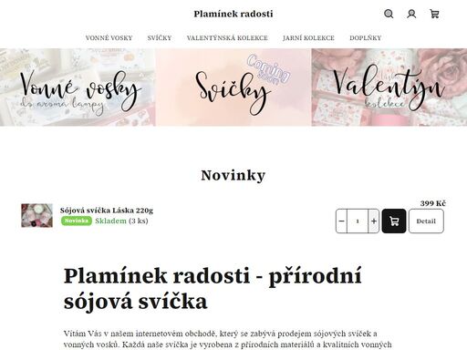 plamínek radosti - přírodní sójová svíčka. vítám vás v našem internetovém obchodě, který se zabývá prodejem sójových svíček a vonných vosků. každá naše svíčka je vyrobena z přírodních materiálů a kvalitních vonných olejů, které mají certifikát ifra.
 
děkuji za vaše objednávky a podporu ¦
 
 