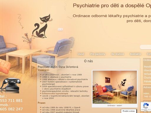 o nás psychiatr mudr. dana skřontová vzdělání: lf up v olomouci , ukončení v roce 1989 1996 1. atestace z psychiatrie 1999 atestace z dětské a dorostové psychiatrie 2007 funkční specializace v systematické psychoterapii 2009 specializovaná způsobilost k výkonu praxe v oboru psychiatrie dospělých psychoterapeutické výcviky: relaxační techniky eriksonovská hypnoterapie výcvik v kognitivně behaviorální terapii,