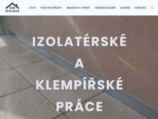 firma km izolace se zabývá především hydroizolacemi plochých střech, balkonů a teras. dále výrobou a montáží klempířských prvků a pokládkou dlažby na terče.
