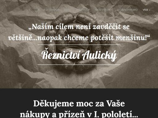 malé rodinné řeznictví zabývající se výrobou uzenin dle starých výrobních technologií. jedná se o řemeslné řeznictví s malým objemem výroby.