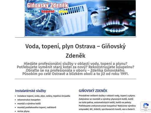 voda, topení, plyn ostrava - zdeněk giňovský: provádíme veškeré služby v oblasti vody, topení a plynu. zabýváme se montáží a výměnou plynových kotlů, kotlů na tuhá paliva, automatických kotlů, kotlů na pelety.