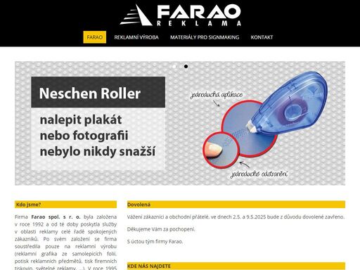 kdo jsme? firma farao spol. s r. o. byla založena v roce 1992 a od té doby poskytla služby v oblasti reklamy celé řadě spokojených zákazníků. po svém založení se firma soustředila pouze na reklamní výrobu (reklamní grafika ze samolepících folií, potisk reklamních předmětů, tisk firemních tiskovin, světelné reklamy, …). v roce 1995 svoji činnost rozšířila o prodej