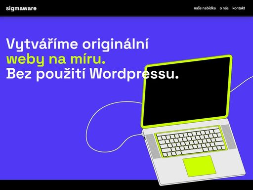vytváříme originální weby na míru. bez použití ?wordpressu. vyvinuli jsme si vlastní platformu, na které stavíme weby.