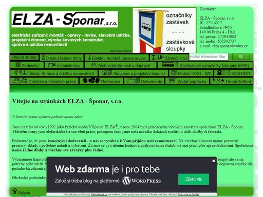 na trhu od 1992. elektrická zařízení: montáž - opravy - revize, stavební údržba, zastávkové označníky, projekční činnost, výroba kovových konstrukcí, správa a údržba nemovitostí