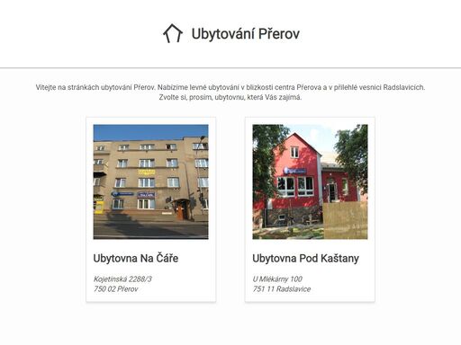 velmi levné ubytování buď přímo v přerově - ubytovna na čáře, nebo luxusnější, ale stále levné v pět kilometrů vzdálených radslavicích - ubytovna a hospoda pod kaštany. pokud se chcete ubytovat v přerově, pak jsou naše ubytovny přesně to, co hledáte.