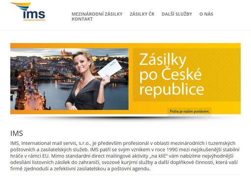 ims ims, international mail servis, s.r.o., je především profesionál v oblasti mezinárodních i tuzemských poštovních a zasilatelských služeb. ims patří se svým vznikem v roce 1990 mezi nejzkušenější stabilní hráče v rámci eu.