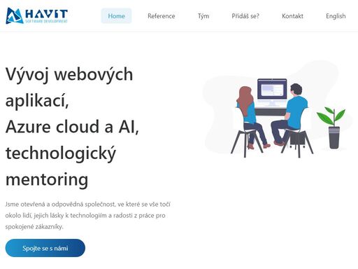 vývoj webových aplikací. jsme otevřená a odpovědná společnost, ve které se vše točí okolo lidí, jejich lásky k technologiím a radosti z práce pro spokojené zákazníky.
