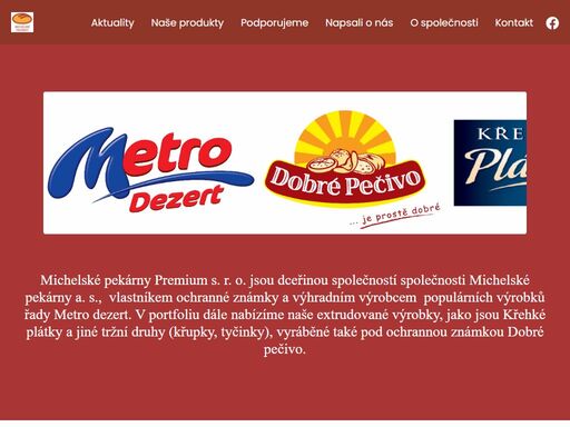 michelské pekárny premium s r.o. jsou výhradním výrobcem a vlastníkem ochranné známky populárních výrobků řady metro dezert. ve svém portfoliu dále nabízejí extrudované výrobky, jako jsou křehké plátky a jiné tržní druhy, vyráběných pod značkou dobré pečivo.