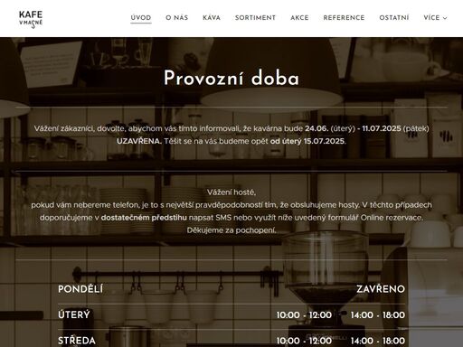 vážení zákazníci, dovolte, abychom vás tímto informovali, že kavárna bude 24.06. (úterý) - 11.07.2025 (pátek) uzavřena. těšit se na vás budeme opět od úterý 15.07.2025.