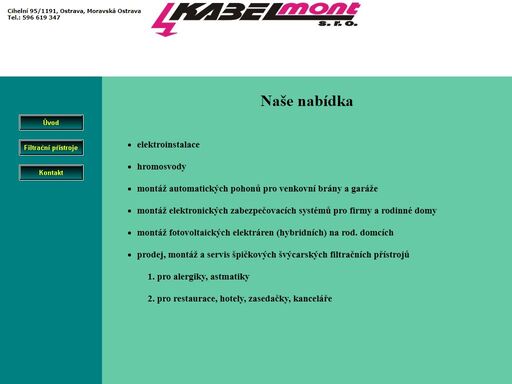 elektroinstalace, hromosvody, montáž automatických pohonů pro
 venkovní brány a garáže, montáž fotovoltaických elektráren, fotovoltaika, montáž a prodej tel. ústředen alphatel, zabezpečovací systémy, filtrační přístroje