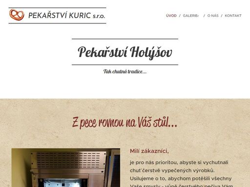 je pro nás prioritou, abyste si vychutnali chuť čerstvě vypečených výrobků. usilujeme o to, abychom potěšili všechny vaše smysly - vůně čerstvého pečiva vám připraví chuťové pohárky, křupavost výrobků snadno vyzkoušíte hmatem i sluchem, široký sortiment výrobků a moderní design prodejen potěší váš zrak... ve vybraných prodejnách jsme navíc nově...
