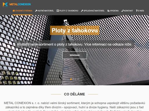 metal conexion s. r. o. hygienické potřeby. hutní materiál. spojovací materiál. kotevní technika. brusivo. nabízíme velmi široký sortiment, kterým je schopna uspokojit většinu požadavků zákazníků a to zejména díky třem divizím - spojovací, hutní a divize hygieny. naší zákazníci jsou z řad výrobních závodů, malých živnostníků, ale také velké obchodní společnosti. naší hlavní předností je individuální a vstřícný přístup ať už je partner větší firma či společnost nebo jen živnostník. protože spokojenost zákazníka je u nás prvním místě, klademe velý důraz na kvalitu výrobků a služeb.