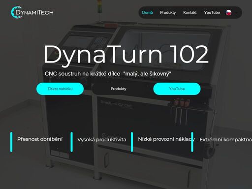 společnost dynamitech s.r.o. je ryze českou firmou, byla založena za účelem vývoje a výroby kompaktních a vysoce výkonných cnc soustruhů řady dynaturn 102, které zakladatel společnosti několik let vyvíjel pro své potřeby a po úspěšném testování se rozhodl nabídnout stroj i jiným zájemcům.
v případě, že potřebujete soustružit krátké a menší dílce, jste na správné adrese, cnc soustruh dynaturn 102 bude jistě skvělou volbou.