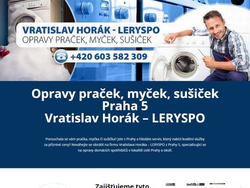 máte pokaženou pračku nebo sušičku a nevíte, na koho se obrátit? pak kontaktujte specialistu vratislava horáka-leryspo z prahy 5-stodůlek, který nabízí nonstop servis praček a šušiček.