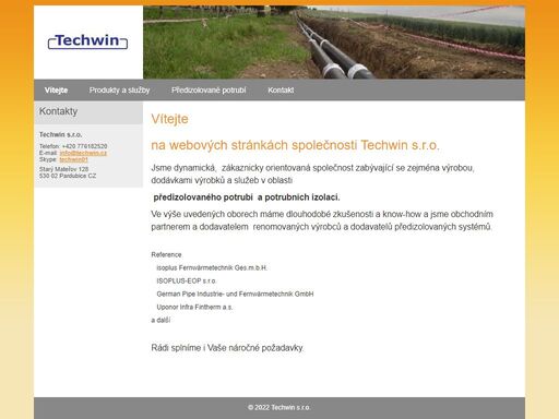 na webových stránkách společnosti techwin s.r.o. jsme dynamická,  zákaznicky orientovaná společnost zabývající se zejména výrobou, dodávkami výrobků a služeb v oblasti   předizolovaného potrubí  a potrubních izolací. ve výše uvedených oborech máme dlouhodobé zkušenosti a know-how a jsme obchodním partnerem a dodavatelem  renomovaných výrobců a dodavatelů předizolovaných systémů.   reference i soplus fernwärmetechnik ges.m.b.h.           ...