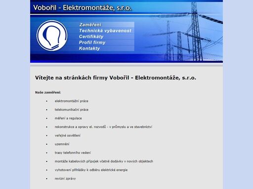 vznik firmy se datuje od 17. 4. 1997, zaměření : elektromontážní práce, telekomunikační práce, měření a regulace, rekonstrukce a opravy el. rozvodů v průmyslu a ve stavebnictví, veřejné osvětlení, uzemnění, trasy telefonního vedení, montáže kabelových přípojek včetně dodávky v nových objektech, revizní zprávy.