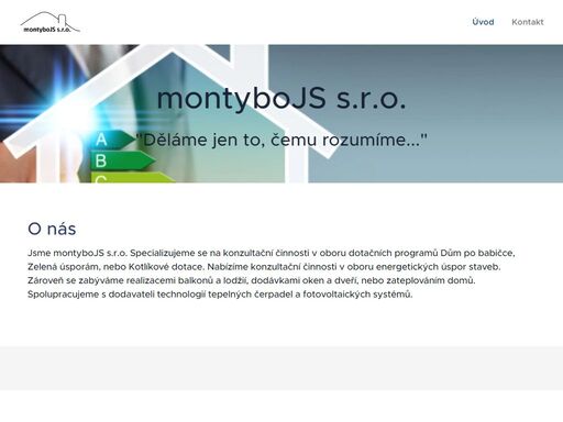 jsme montybojs s.r.o. specializujeme se na konzultační činnosti v oboru dotačních programů dům po babičce, zelená úsporám, nebo kotlíkové dotace. nabízíme konzultační činnosti v oboru energetických úspor staveb. zároveň se zabýváme realizacemi balkonů a lodžií, dodávkami oken a dveří, nebo zateplováním domů. spolupracujeme s dodavateli technologií...