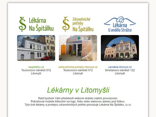 naše dvě lékárny a prodejna zdravotnických potřeb jsou v centru litomyšle. nabízíme osobní konzultace zdarma. máme široký sortiment zboží - kromě běžných léčiv např. homeopatika nebo kosmetické výrobky. ze zdravotnických potřeb například i pomůcky pro maminky nebo třeba pro rehabilitaci a sport.